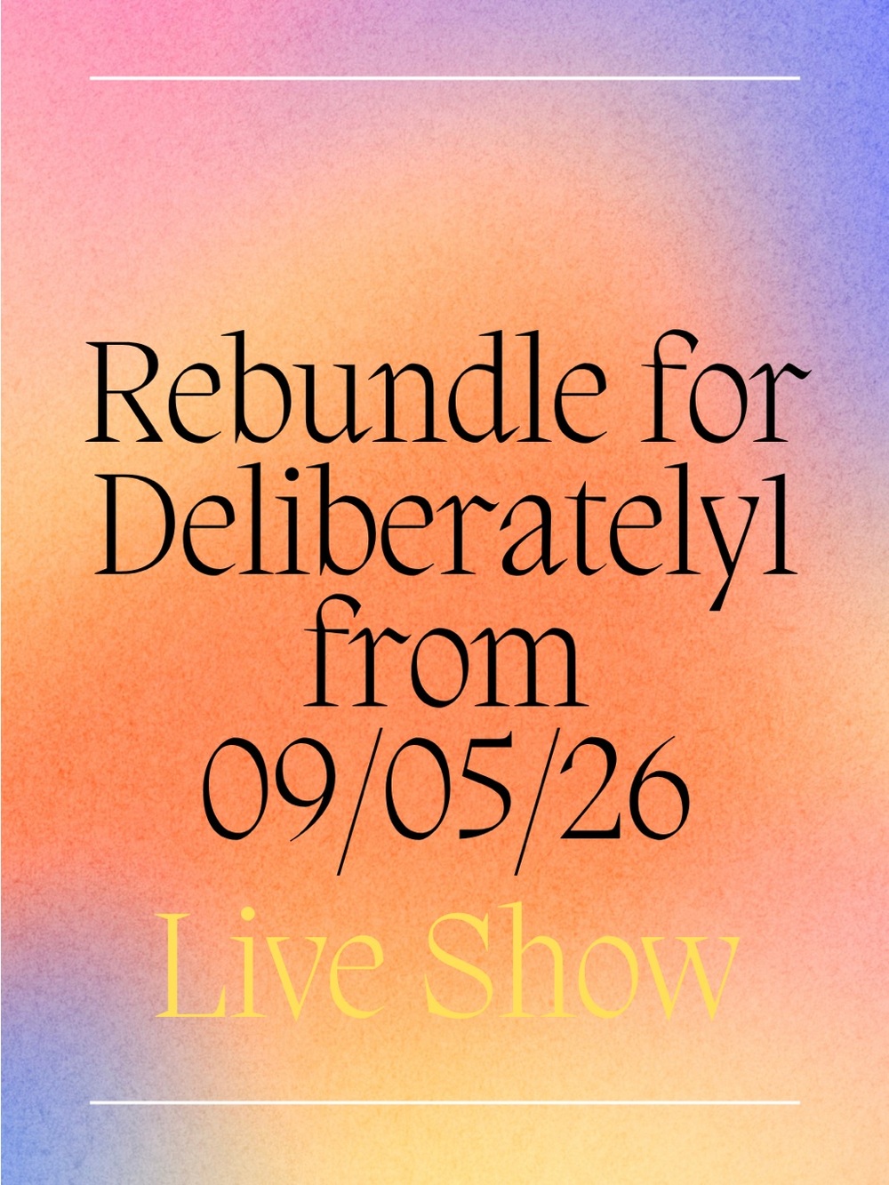 Rebundle for Deliberately1 - From Live Showcase on 09/05/2026
